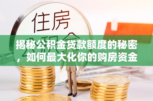 中牟揭秘公积金贷款额度的秘密，如何最大化你的购房资金