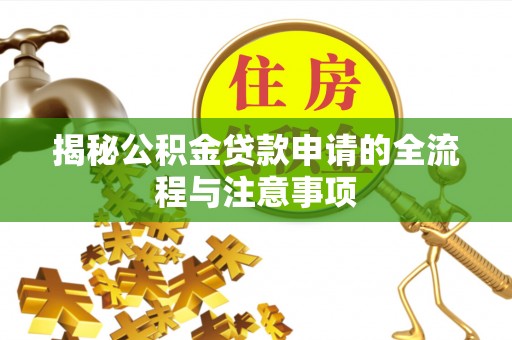 中牟揭秘公积金贷款申请的全流程与注意事项