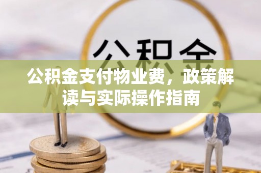 中牟公积金支付物业费，政策解读与实际操作指南