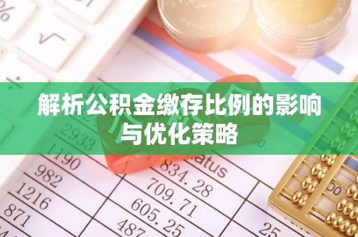 中牟解析公积金缴存比例的影响与优化策略